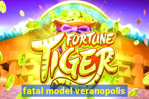 fatal model veranopolis